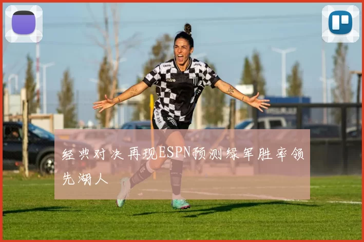 经典对决再现ESPN预测绿军胜率领先湖人